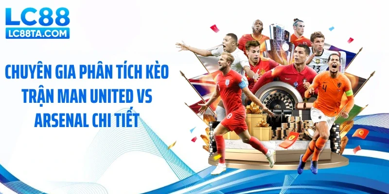 Chuyên gia phân tích kèo trận Man United vs Arsenal chi tiết